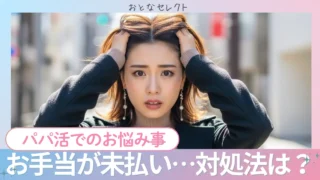 パパ活でお金をもらえなかった理由や対処法！未払いを防止する方法も紹介